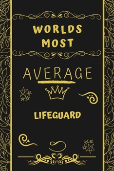 Worlds Most Average Lifeguard: Perfect Gag Gift For An Average Lifeguard Who Deserves This Award! | Blank Lined Notebook Journal | 120 Pages 6 x 9 Format | Office | Birthday | Christmas | Xmas