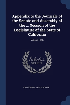 Paperback Appendix to the Journals of the Senate and Assembly of the ... Session of the Legislature of the State of California; Volume 1916 Book