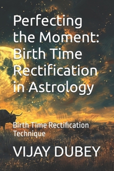 Paperback Perfecting the Moment: Birth Time Rectification in Astrology: Birth Time Rectification Technique Book