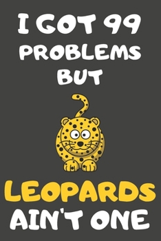 Paperback I Got 99 Problems But Leopards Ain't One: Leopard Gifts Blank Lined Notebooks, Journals, Planners and Diaries to Write In - For Leopard Lovers Book