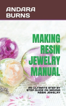 Paperback Making Resin Jewelry Manual: An Ultimate Step by Step Guide on Making Resin Jewelry Book