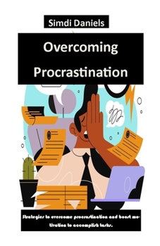 Paperback Overcoming Procrastination: Strategies to overcome procrastination and boost motivation to accomplish tasks. Book