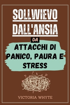 Paperback Sollievo dall'ansia da attacchi di panico, paura e stress: Pratiche consapevoli su come affrontare la paura opprimente, lo stress, gestire gli attacch [Italian] Book