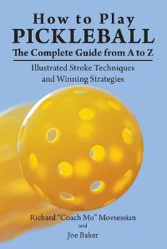 Paperback How to Play Pickleball: The Complete Guide from A to Z: Illustrated Stroke Techniques and Winning Strategies Book