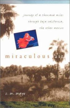 Hardcover Miraculous Air: Journey of a Thousand Miles Through Baja California, the Other Mexico Book