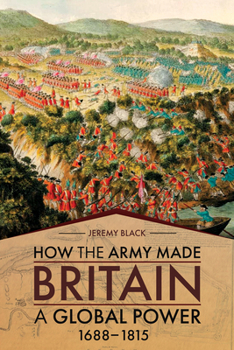 Hardcover How the Army Made Britain a Global Power: 1688-1815 Book