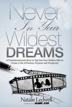 Hardcover Never in Your Wildest Dreams: A Transformational Story to Tap Into Your Hidden Gifts to Create a Life of Passion, Purpose and Prosperity Book