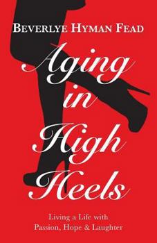 Paperback Aging in High Heels: Living a Life with Passion, Hope & Laughter Book
