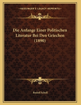 Paperback Die Anfange Einer Politischen Literatur Bei Den Griechen (1890) [German] Book