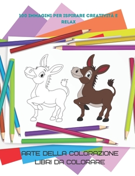 Paperback Arte della colorazione - Libri da colorare - 100 immagini per ispirare creatività e relax [Italian] Book