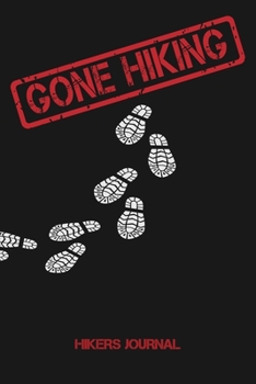 GONE HIKING: Hikers Journal For Men Boys Women Girls Lady Hikers Walkers - Hiking Keepsake Log & Outdoor Observation Notebook With Funny Hiking Quote - Cool Hiking Boots Stamp Black Cover.