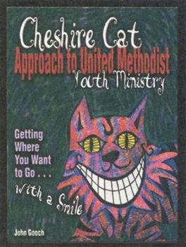 Paperback The Cheshire Cat Approach to United Methodist Youth Ministry: Getting Where You Want to Go... with a Smile Book