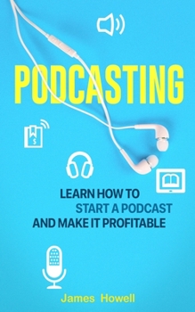 Paperback Podcasting: Learn How to Start a Podcast and Make It Profitable Book