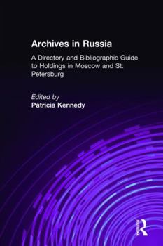 Hardcover Archives in Russia: A Directory and Bibliographic Guide to Holdings in Moscow and St.Petersburg: A Directory and Bibliographic Guide to Holdings in Mo Book