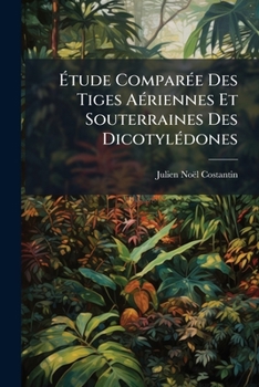 Paperback Étude Comparée Des Tiges Aériennes Et Souterraines Des Dicotylédones [French] Book