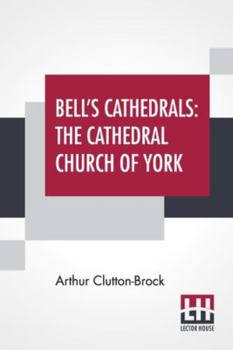 Paperback Bell's Cathedrals: The Cathedral Church Of York - A Description Of Its Fabric And A Brief History Of The Archi-Episcopal See Book