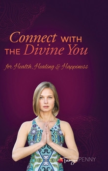 Connect With The Divine You: For Health, Healing & Happiness