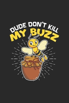 Dude Don't Kill My Buzz: Cute Bee Beekeeping. Blank Composition Notebook to Take Notes at Work. Plain white Pages. Bullet Point Diary, To-Do-List or Journal For Men and Women.