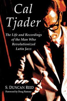 Paperback Cal Tjader: The Life and Recordings of the Man Who Revolutionized Latin Jazz Book