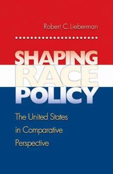 Shaping Race Policy: The United States in Comparative Perspective - Book  of the Princeton Studies in American Politics: Historical, International, and Comparative Perspectives