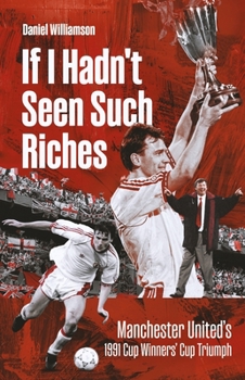 If I Hadn't Seen Such Riches: Manchester United's 1991 Cup Winners' Cup Triumph