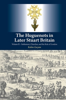 Paperback The Huguenots in Later Stuart Britain: Volume II Settlement, Churches, and the Role of London Book