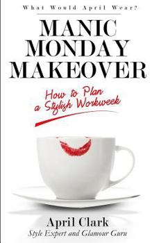 Paperback Manic Monday Makeover: How To Plan A Stylish WorkWeek Book