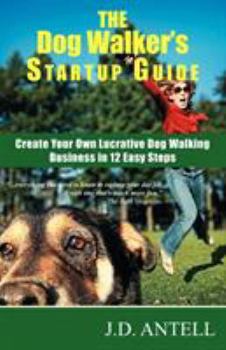 Paperback The Dog Walker's Startup Guide: Create Your Own Lucrative Dog Walking Business in 12 Easy Steps Book