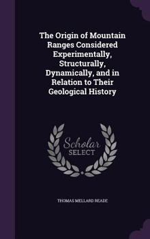 Hardcover The Origin of Mountain Ranges Considered Experimentally, Structurally, Dynamically, and in Relation to Their Geological History Book