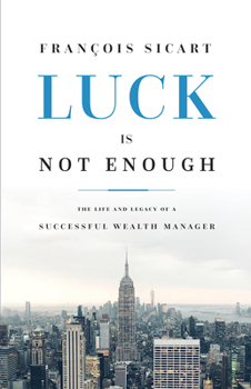 Paperback Luck Is Not Enough: The Life and Legacy of a Successful Wealth Manager Book