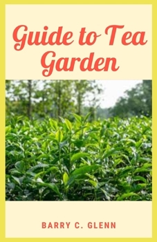 Paperback Guide to Tea Garden: Growing a garden of tea and herbs can allow you to enjoy your own blends, as well as the beautiful flowers and aromas of fresh herbs Book