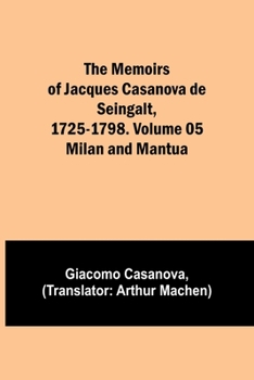 Paperback The Memoirs of Jacques Casanova de Seingalt, 1725-1798. Volume 05: Milan and Mantua Book