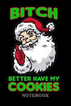 Bitch Better Have My Cooklies - Notebook: Naughty Santa Claus