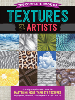 Paperback The Complete Book of Textures for Artists: Step-By-Step Instructions for Mastering More Than 275 Textures in Graphite, Charcoal, Colored Pencil, Acryl Book