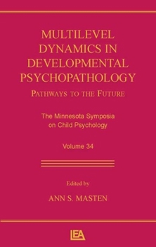 Hardcover Multilevel Dynamics in Developmental Psychopathology: Pathways to the Future: The Minnesota Symposia on Child Psychology, Volume 34 Book