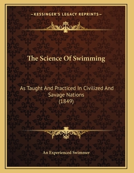 The Science Of Swimming: As Taught And Practiced In Civilized And Savage Nations