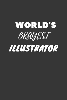 World's Okayest Illustrator Notebook: Lined Journal, 120 Pages, 6 x 9, Funny Dream Job, Starting New Career Gag Gift Journal Matte Finish