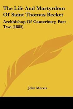 Paperback The Life And Martyrdom Of Saint Thomas Becket: Archbishop Of Canterbury, Part Two (1885) Book