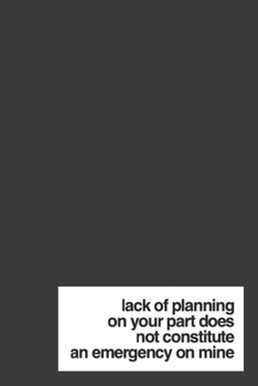 Paperback Lack of Planning on Your Part Does Not Constitute an Emergency on Mine: Funny Blank Lined Notebook Journal or Notepad Book