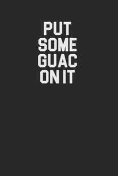 Paperback Put Some Guac On It 120 Page Notebook Lined Journal for Guacamole and Mexican Food Lovers Book