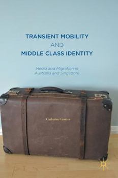 Hardcover Transient Mobility and Middle Class Identity: Media and Migration in Australia and Singapore Book