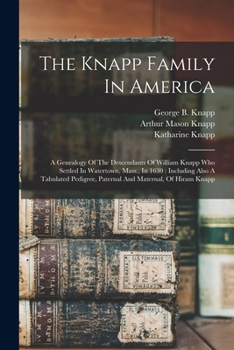 Paperback The Knapp Family In America: A Genealogy Of The Descendants Of William Knapp Who Settled In Watertown, Mass., In 1630: Including Also A Tabulated P Book