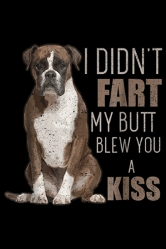I Didn't Fart My Butt blew you a kiss: I Didn't Fart My Butt Kiss Boxer Dog Mom Dad Puppy  Journal/Notebook Blank Lined Ruled 6x9 100 Pages