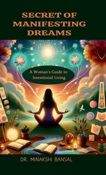 Secret of Manifesting Dreams: A Woman's Guide to Intentional Living