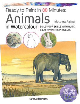 Paperback Ready to Paint in 30 Minutes: Animals in Watercolour: Build Your Skills with Quick & Easy Painting Projects Book