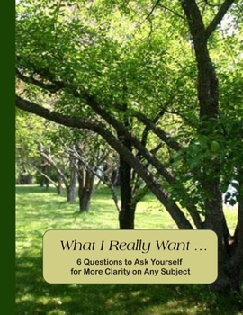 Paperback What I Really Want: 6 Questions to Ask Yourself for More Clarity on Any Subject - Trees 1 Cover Book