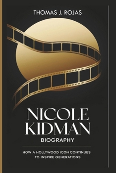 Paperback Nicole Kidman Biography: How a Hollywood Icon Continues to Inspire Generations Book