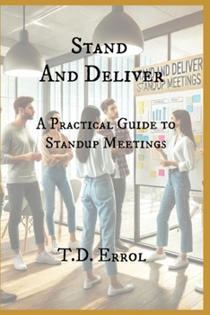 Stand and Deliver:: A Practical Guide To Standup Meetings