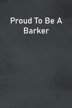 Proud To Be A Barker: Lined Notebook For Men, Women And Co Workers
