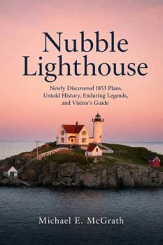 Paperback Nubble Lighthouse: Newly Discovered 1853 Plans, Untold History, Enduring Legends, and Visitor’s Guide Book
